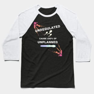 Unregulated Sperm is 100% the Cause of Unwanted Pregnancies Baseball T-Shirt